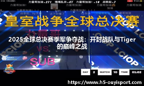 2025全球总决赛季军争夺战：开封战队与Tiger的巅峰之战