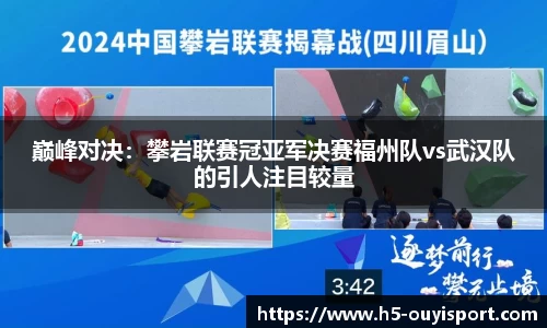 巅峰对决：攀岩联赛冠亚军决赛福州队vs武汉队的引人注目较量