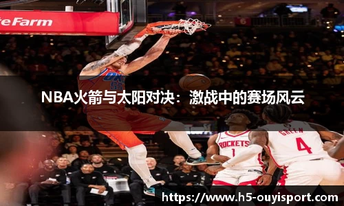 NBA火箭与太阳对决：激战中的赛场风云